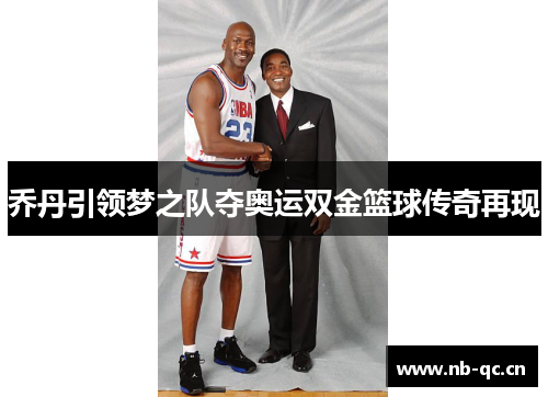 乔丹引领梦之队夺奥运双金篮球传奇再现